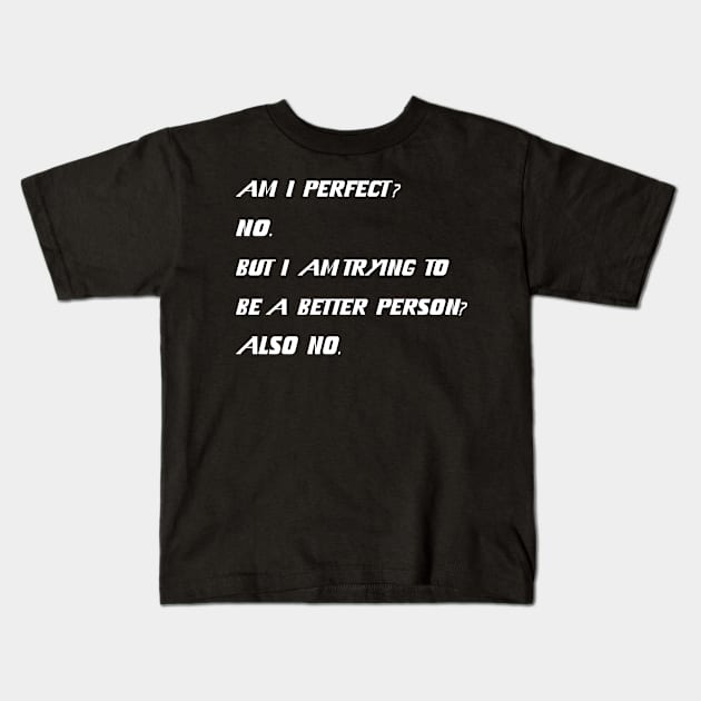 Am I Perfect No But Am I Trying To Be A Better Person ? Also No. Kids T-Shirt by YassShop